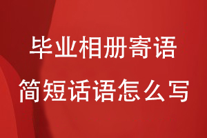 畢業(yè)相冊(cè)寄語簡短話語怎么寫