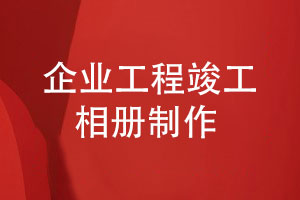 企業(yè)工程竣工相冊(cè)怎么制作-工程人的竣工照片檔案制作