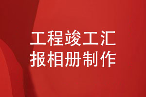 舉辦儀式感的竣工活動-制作工程項(xiàng)目工作匯報(bào)相冊