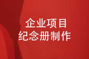 企業(yè)項(xiàng)目紀(jì)念冊-專業(yè)的企業(yè)紀(jì)念冊策劃和制作