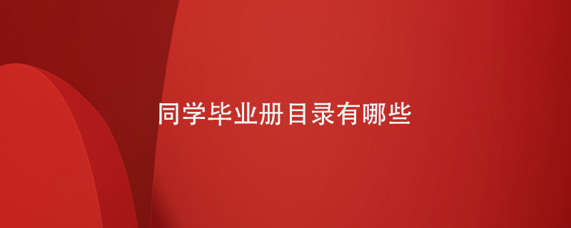 同學畢業(yè)冊目錄有哪些