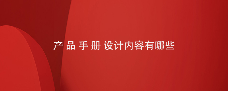 設(shè)計產(chǎn)品手冊內(nèi)容有哪些