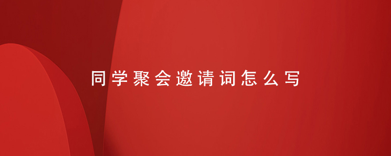 同學(xué)聚會邀請詞怎么寫