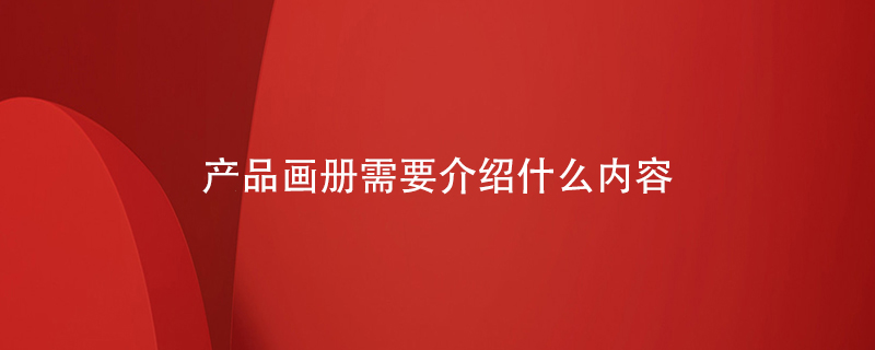 產品畫冊需要介紹什么內容