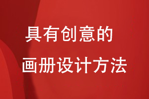 具有創(chuàng)意的畫(huà)冊(cè)設(shè)計(jì)方法