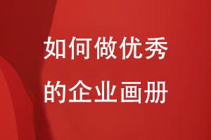 如何做優(yōu)秀的企業(yè)畫(huà)冊(cè)