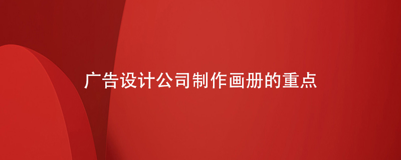 廣告設(shè)計公司制作畫冊的重點
