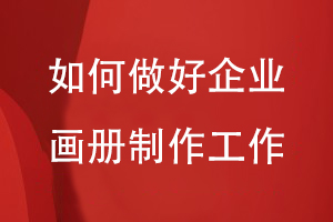 如何做好企業(yè)自己的畫(huà)冊(cè)制作工作