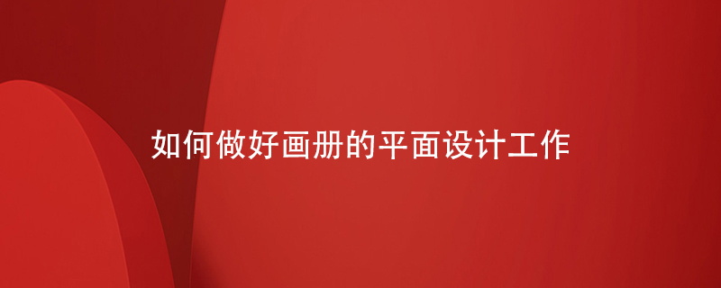 如何做好畫冊(cè)的平面設(shè)計(jì)工作