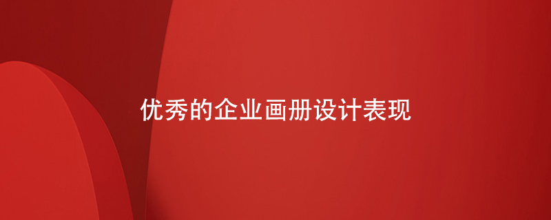 優(yōu)秀的企業(yè)畫冊(cè)設(shè)計(jì)表現(xiàn)