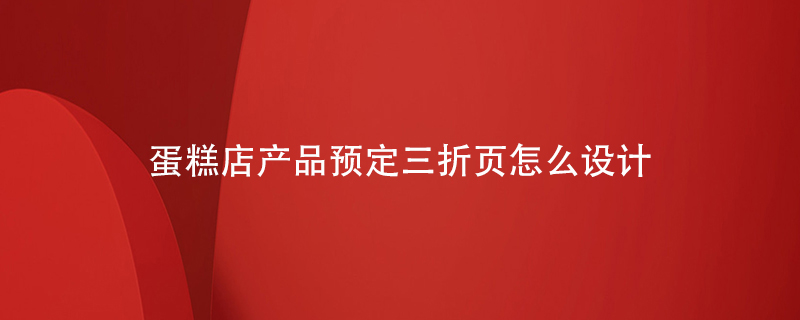 蛋糕店產(chǎn)品預(yù)定三折頁(yè)怎么設(shè)計(jì)