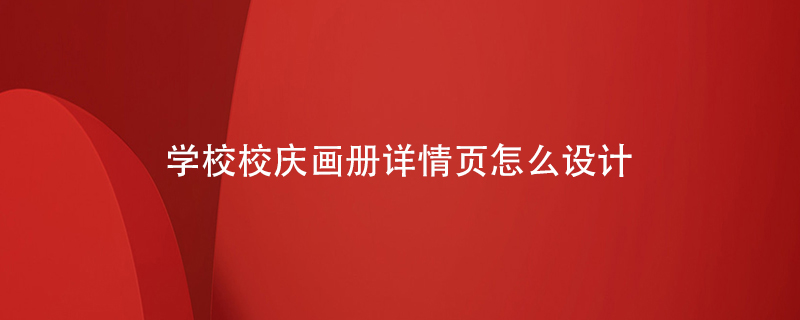 學校校慶畫冊詳情頁怎么設(shè)計