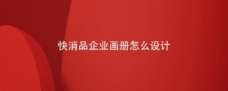快消品企業(yè)畫冊怎么設(shè)計(jì)
