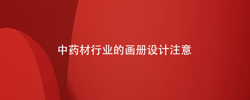 中藥材行業(yè)的畫冊設(shè)計(jì)注意