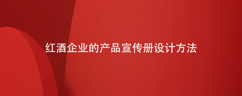 紅酒企業(yè)的產(chǎn)品宣傳冊設(shè)計(jì)方法