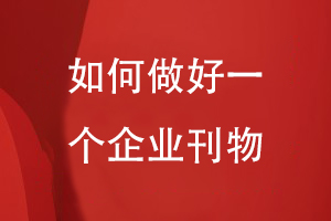 如何做好一個企業(yè)刊物
