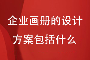 企業(yè)畫冊(cè)的設(shè)計(jì)方案包括什么