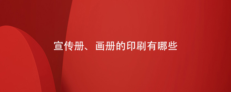 宣傳冊(cè)、畫冊(cè)的印刷有哪些