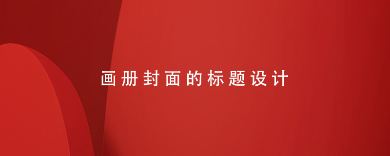 畫冊封面的標(biāo)題設(shè)計(jì)