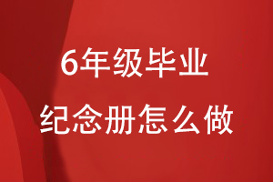 6年級畢業(yè)紀念冊怎么做