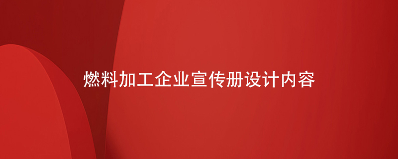 燃料加工企業(yè)宣傳冊設計內(nèi)容