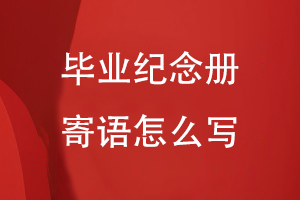 畢業(yè)紀(jì)念冊(cè)寄語怎么寫