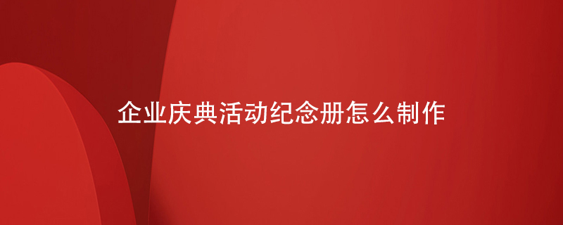 企業(yè)慶典活動紀念冊怎么制作