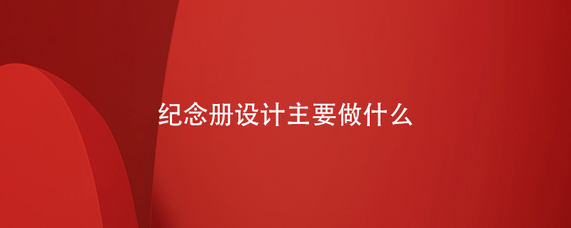 紀(jì)念冊設(shè)計(jì)主要做什么